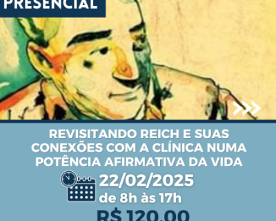 Revisitando Reich e suas conexões com a Clínica numa Potência Afirmativa da Vida